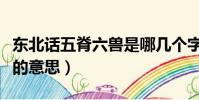 東北話五脊六獸是哪幾個字(五脊六獸東北話的意思)