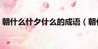 朝什么什夕什么的成語(朝什么夕什么成語)