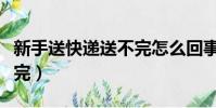 新手送快遞送不完怎么回事(新手送快遞送不完)
