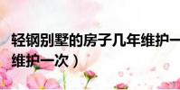 輕鋼別墅的房子幾年維護一次(輕鋼別墅多久維護一次)