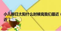 小兒辯日太陽什么時候離我們最近(太陽什么時候離我們最近)