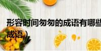 形容時間匆匆的成語有哪些(形容時間匆匆的成語)