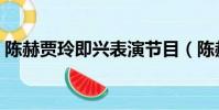 陳赫賈玲即興表演節目(陳赫賈玲即興表演)