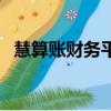 慧算賬財務平臺（慧算賬財務公司靠譜嗎）