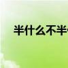 半什么不半什么的成語（半什么不什么）