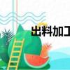 出料加工的海關政策（海關政策）