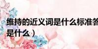 維持的近義詞是什么標準答案(維持的近義詞是什么)