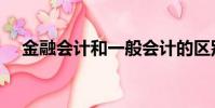 金融會計和一般會計的區別(金融會計)