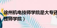 徐州機電技師學院是大專還是中專(徐州機電技師學院)