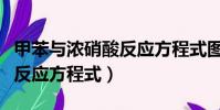 甲苯與濃硝酸反應方程式圖解(甲苯與濃硝酸反應方程式)