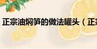 正宗油燜筍的做法罐頭(正宗油燜筍的做法)
