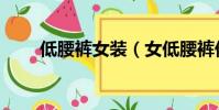 低腰褲女裝(女低腰褲低到露了毛)