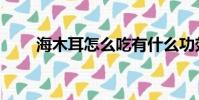 海木耳怎么吃有什么功效(海木耳)