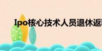 Ipo核心技術人員退休返聘(ipohex)