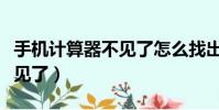 手機計算器不見了怎么找出來(手機計算器不見了)