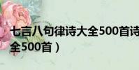 七言八句律詩大全500首詩(七言八句律詩大全500首)