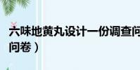 六味地黃丸設計一份調查問卷(設計一份調查問卷)