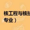 核工程與核技術專業怎么樣（核工程與核技術專業）