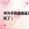華為手機被偷還關機了還能刪除數據嗎（華為手機被偷還關機了）