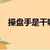 操盤手是干嘛的?（吃雞操盤是什么意思）
