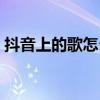 抖音上的歌怎么設置手機鈴聲（抖音上的歌）