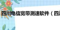 四川電信寬帶測速軟件(四川電信寬帶測速)