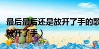 最后最后還是放開了手的歌名(最后最后還是放開了手)