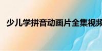 少兒學拼音動畫片全集視頻(少兒學拼音)