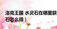 洛克王國 水靈石在哪里獲得(洛克王國水靈石怎么得)