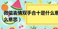 微信表情雙手合十是什么意思(雙手合十是什么意思)