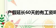 產假延長60天的有工資嗎(產假延長)