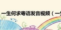 一生何求粵語發音視頻(一生何求粵語發音)