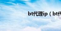 bt代理ip(bt代理)