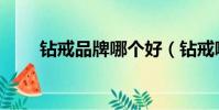 鉆戒品牌哪個好(鉆戒哪個牌子好)