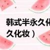 韓式半永久化妝培訓紋繡培訓學校(韓式半永久化妝)