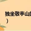 獨坐敬亭山的意思10字（獨坐敬亭山 的意思）