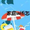 家庭wifi怎樣安裝(家庭wifi怎么安裝)