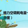 格力空調耗電量一天多少度電正常（格力空調耗電量一天多少度）
