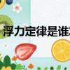 浮力定律是誰發明的(杠桿原理是誰發明的)