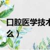 口腔醫學技術是什么學位（口腔醫學技術是什么）