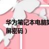 華為筆記本電腦如何設置鎖屏密碼(筆記本電腦如何設置鎖屏密碼)