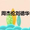 周杰倫劉德華合唱的歌（周杰倫劉德華合唱）