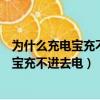 為什么充電寶充不進去電但是可以給手機充電（為什么充電寶充不進去電）