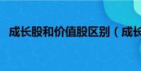 成長股和價值股區別(成長股有哪些股票)