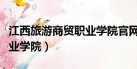江西旅游商貿職業學院官網(江西旅游商貿職業學院)