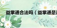 益掌通合法嗎(益掌通是真的還是假的)