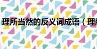 理所當然的反義詞成語(理所當然的反義詞)