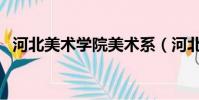 河北美術學院美術系(河北美術學院貼吧)