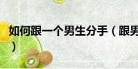 如何跟一個男生分手(跟男生分手的最好方法)