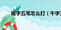 罐字五筆怎么打(午字五筆怎么打)